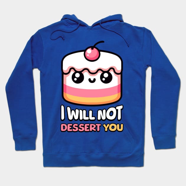 I Will Not Dessert You! Cute Cake Pun Hoodie by Cute And Punny